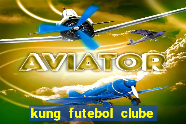 kung futebol clube dublado completo