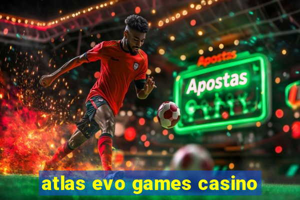 atlas evo games casino