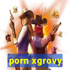 porn xgrovy