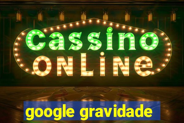 google gravidade