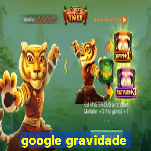 google gravidade