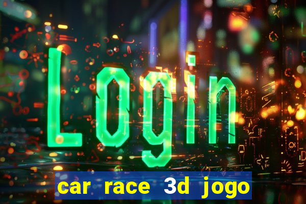 car race 3d jogo de carros