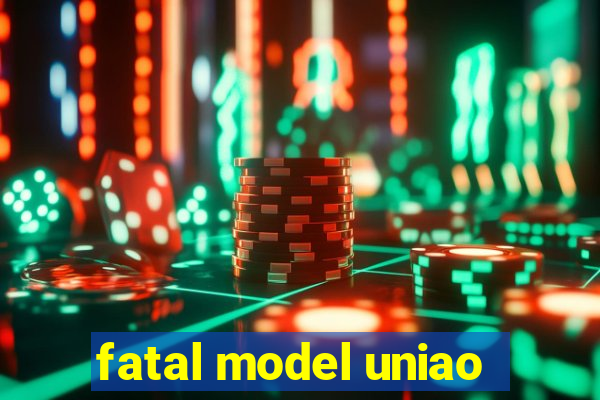 fatal model uniao