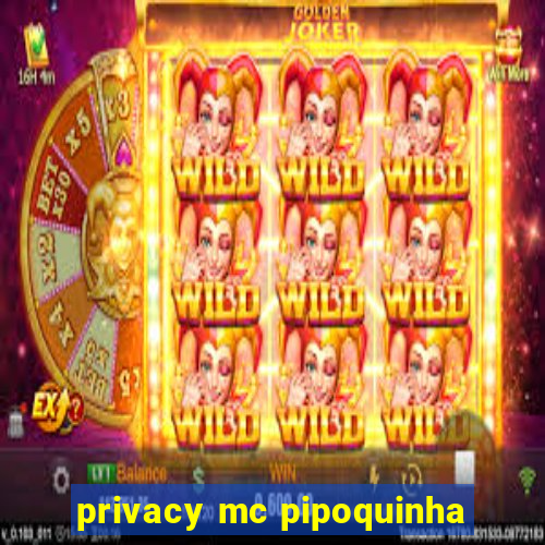 privacy mc pipoquinha