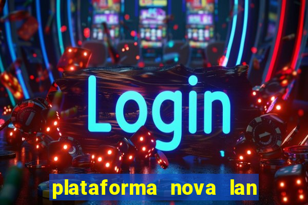 plataforma nova lan  ada hoje 2024