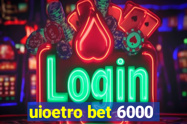 uioetro bet 6000