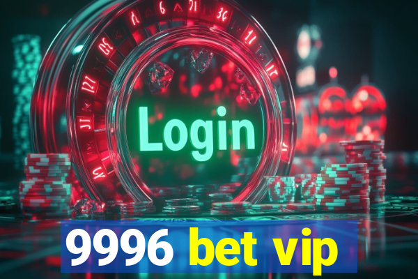 9996 bet vip