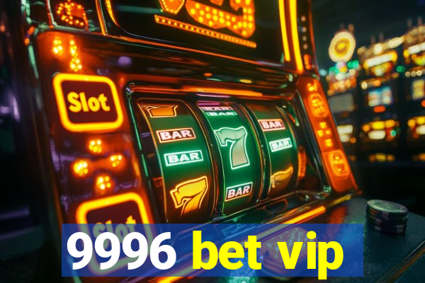 9996 bet vip