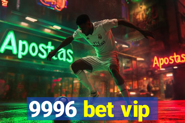 9996 bet vip