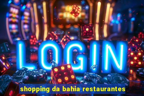 shopping da bahia restaurantes