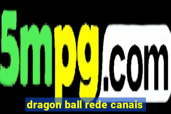 dragon ball rede canais