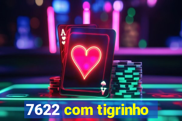 7622 com tigrinho