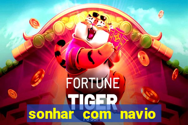 sonhar com navio jogo do bicho