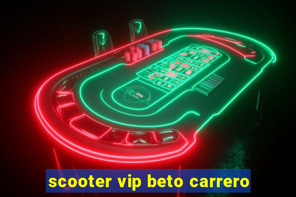 scooter vip beto carrero