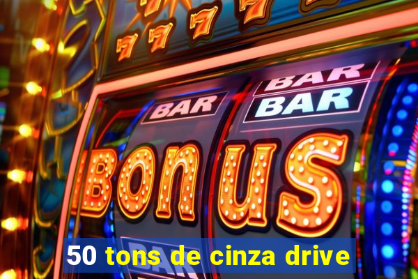 50 tons de cinza drive