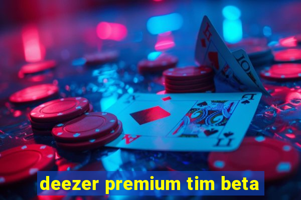 deezer premium tim beta