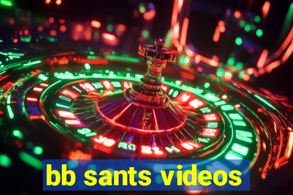 bb sants videos