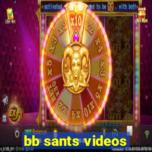 bb sants videos