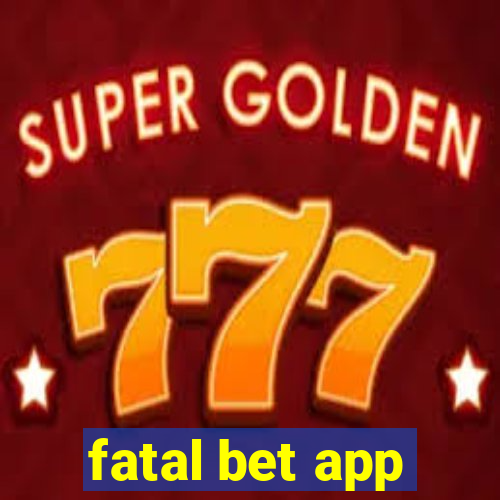 fatal bet app