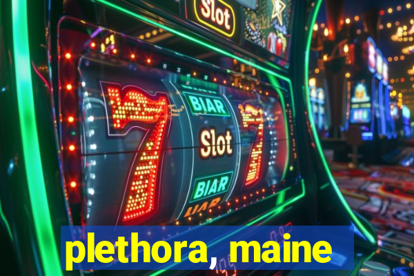 plethora, maine