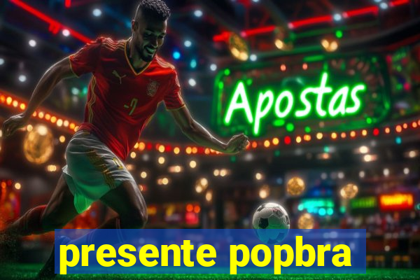 presente popbra