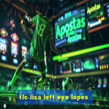 tlc lisa left eye lopes