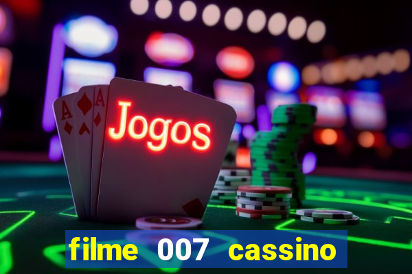 filme 007 cassino royale completo dublado