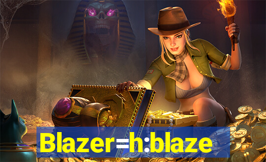 Blazer=h:blaze