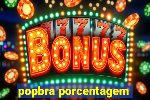 popbra porcentagem