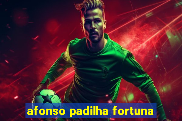 afonso padilha fortuna