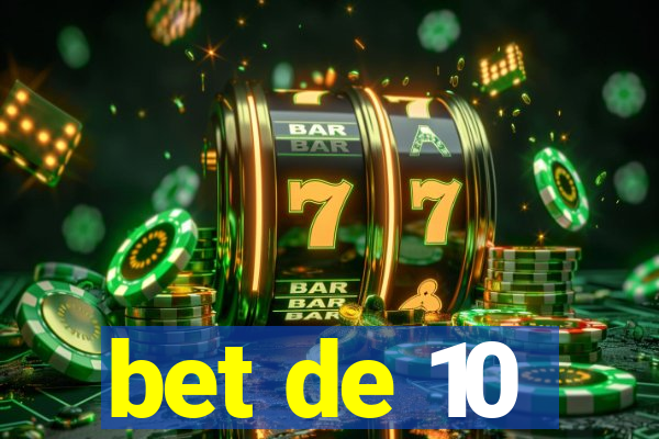 bet de 10