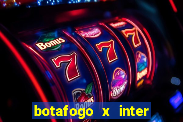 botafogo x inter onde assistir