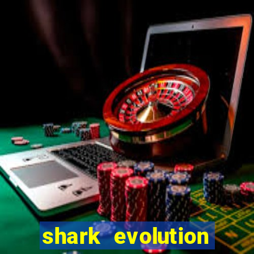 shark evolution dinheiro infinito