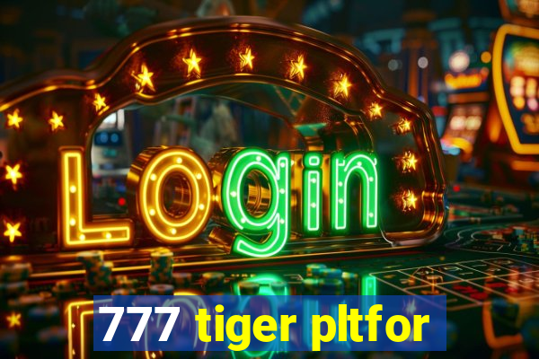 777 tiger pltfor