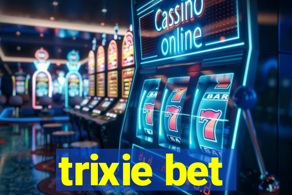 trixie bet