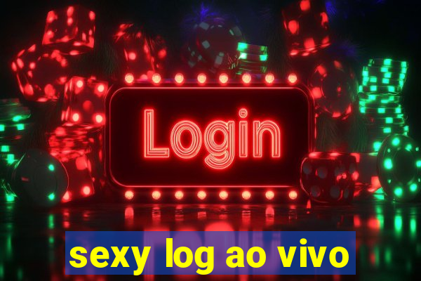 sexy log ao vivo