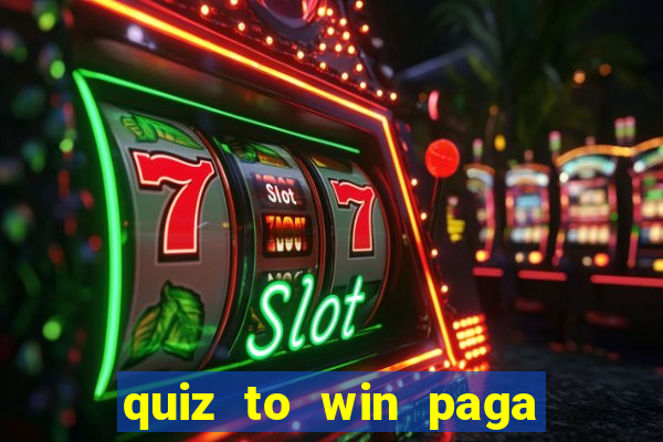 quiz to win paga mesmo quiz money paga mesmo