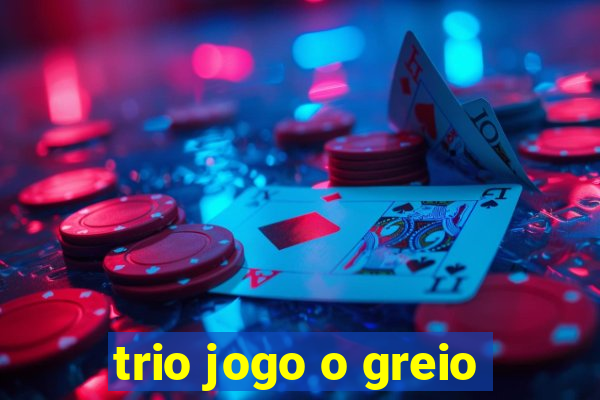 trio jogo o greio