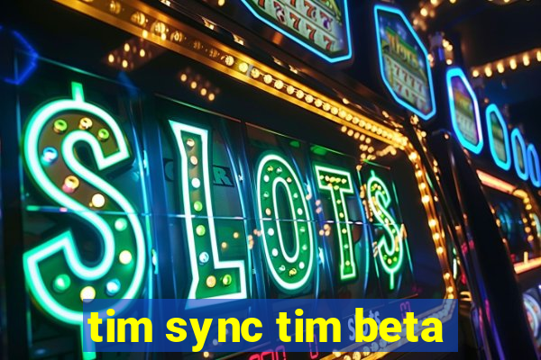 tim sync tim beta