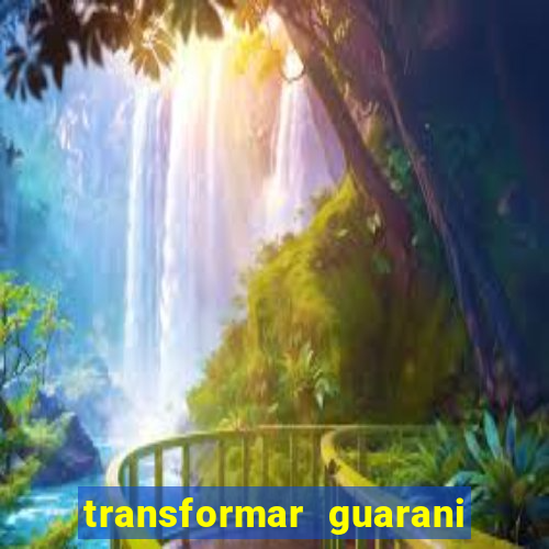 transformar guarani em real