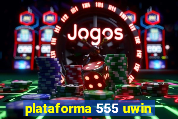 plataforma 555 uwin