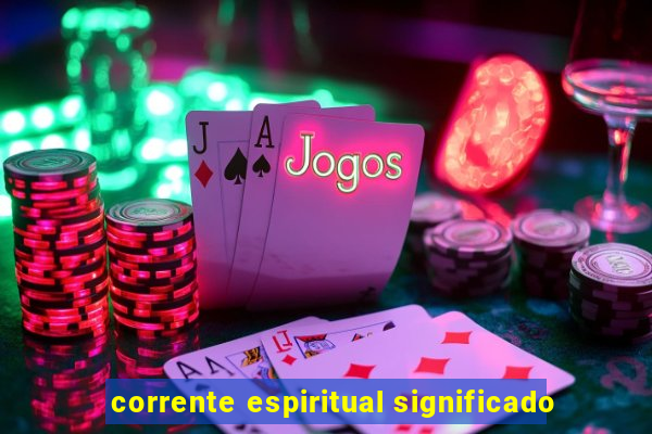 corrente espiritual significado