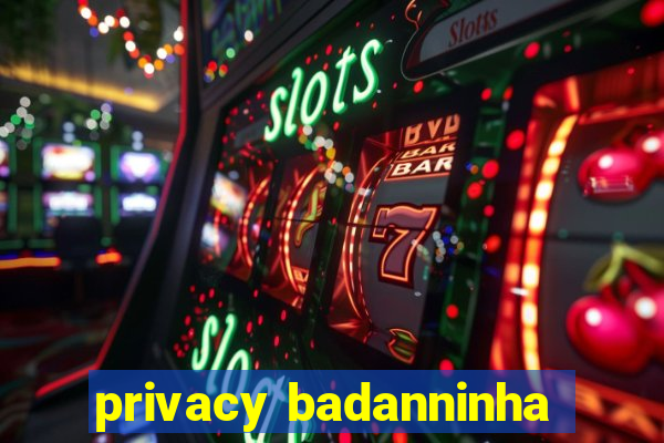 privacy badanninha