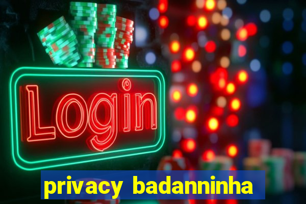 privacy badanninha