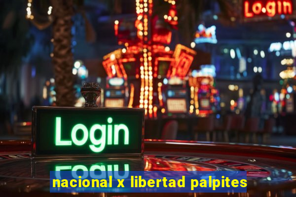 nacional x libertad palpites