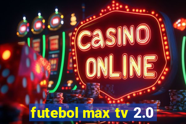 futebol max tv 2.0