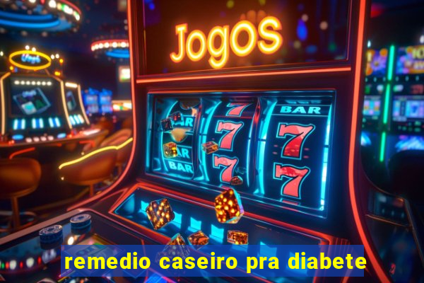 remedio caseiro pra diabete