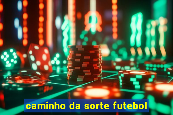 caminho da sorte futebol