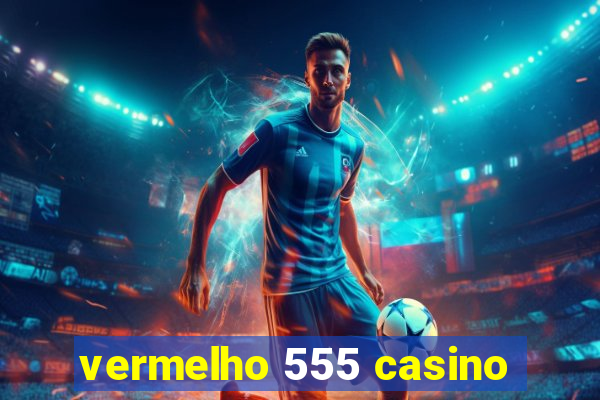 vermelho 555 casino