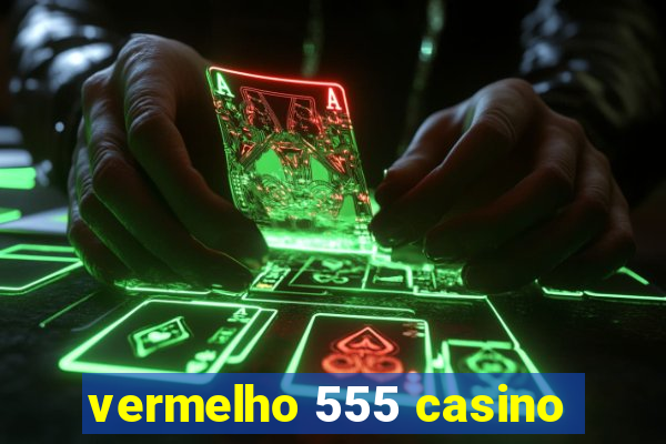 vermelho 555 casino